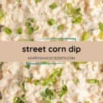 A creamy street corn dip garnished with chopped green onions and herbs, shown in a close-up view. Text overlay reads "street corn dip" and "happysnackcidents.com".